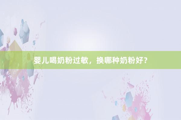 婴儿喝奶粉过敏，换哪种奶粉好？